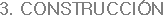 3. CONSTRUCCIÓN