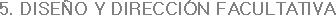 5. DISEÑO Y DIRECCIÓN FACULTATIVA